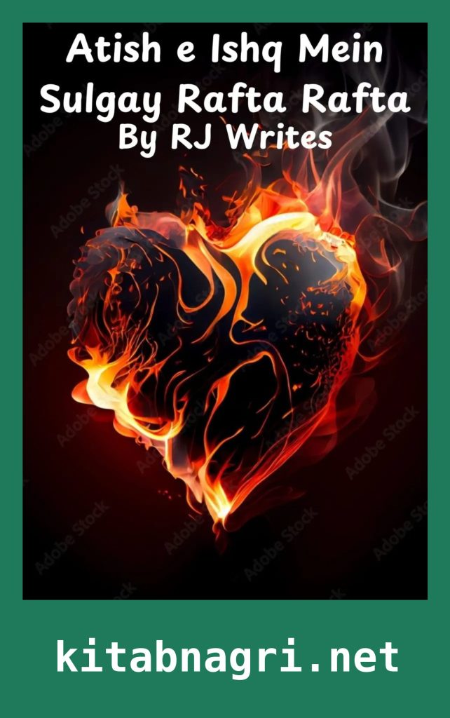 Atish e Ishq Mein Sulgay Rafta Rafta Novel By RJ Writes