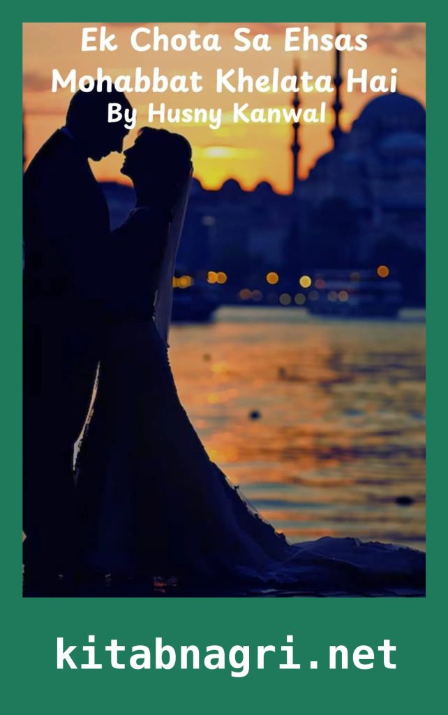 Ek Chota Sa Ehsas Mohabbat Khelata Hai Novel By Husny Kanwal
