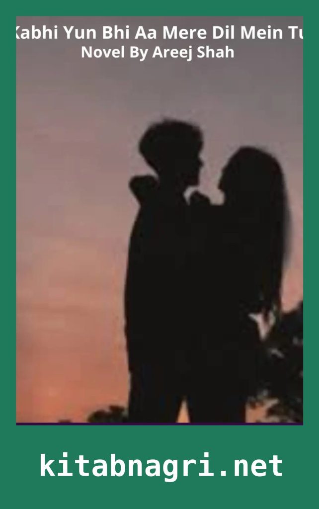 Kabhi Yun Bhi Aa Mere Dil Mein Tu Novel By Areej Shah