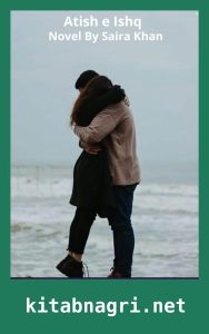 Atish e Ishq Novel By Saira Khan